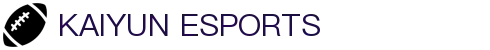 开云电竞官网-顶级电竞赛事平台|Kaiyun Esports